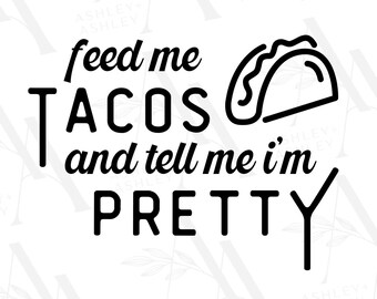 Feed Me Tacos SVG, Tacos svg, Feed Me Tacos png, Taco Tuesday svg, Feed Me Tacos and Tell Me I'm Pretty svg, Cricut, Silhouette, SVG