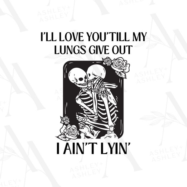 I'll Love You Till My Lungs Give Out, I Ain't Lyin SVG PNG, Tyler Childers svg, Country Music, All Your'n, Digital Download, Cricut, SVG