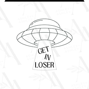 Get In Loser SVG PNG, Alien svg, Space svg, Spaceship svg, Aliens Exist png, Mean Girls Digital Download, Cricut, SVG