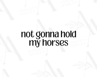 Not Gonna Hold My Horses SVG PNG, Horse svg, Funny svg, Sarcastic svg, Country svg, Digital Download, Cricut, SVG
