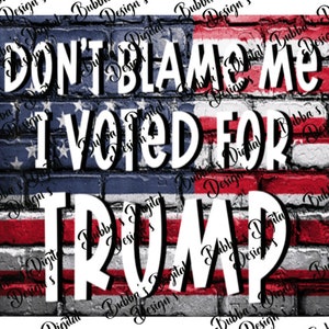 American Flag Don&#39;t Blame Me I Voted For TRUMP PNG Digital Download