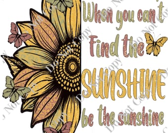 Sunflower when you can’t find the sunshine PNG Digital Download