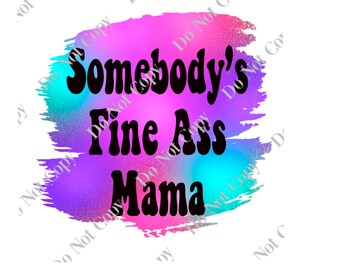 Somebody’s Fine Ass Mama PNG Digital Download