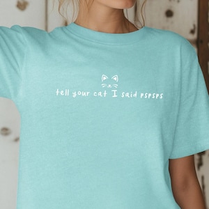 Tell Your Cat I Said Pspsps, Cat Lovers, Cat Mom Shirt, Gifts for Cat Lovers, Gift for Cat Mom, Comfort Colors