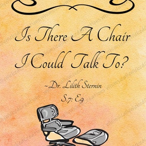 May include: A watercolour illustration of a chair with a footrest. The text "Is There A Chair I Could Talk To?" is written above the chair. Below the chair is the text "~Dr. Lilith Sternin S.7: E9"