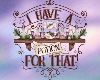 May include: A whimsical illustration with the text "I have a potion for that" in a vintage style font. The image features a wooden shelf with various potion bottles, candles, and a skull with leaves. The background is a purple and blue gradient.