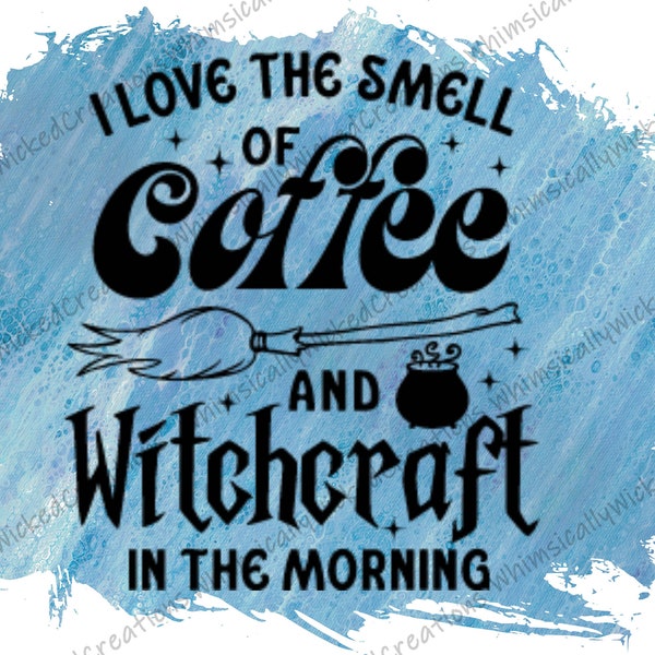 I Love the Smell of Coffee & Witchcraft In The Morning PNG