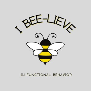 May include: A black and yellow bee with white wings and the text "I bee-lieve in functional behavior" in black text.