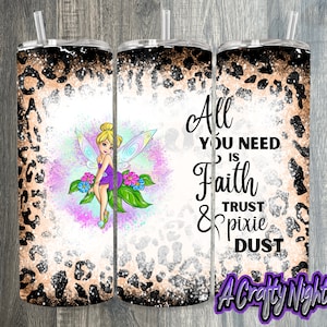 May include: A tumbler with a leopard print background and a glitter overlay. The tumbler features a cartoon image of Tinkerbell with the text "All you need is Faith & Trust Pixie Dust".