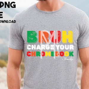 May include: A gray t-shirt with the text "BRUH CHARGE YOUR CHROMEBOOK - Thanks." in colorful, block letters.