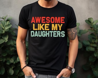 Awesome Like My Daughters Shirt, Funny Dad Shirt, Proud Girl Dad Tee, Father Gift Shirt, Family Matching Shirt, Dad Life T Shirt