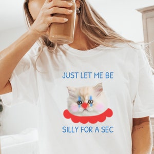 Silly Cat Meme Shirt for Gen Z Ironic Shirt Sarcastic Shirt Meme Shirt Funny Cat Gift Cat Lover Gift Random Shirts Gag Shirt For Best Friend