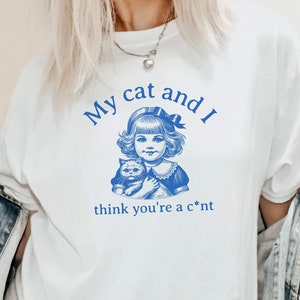 Offensive Funny Cat Meme Shirt For Cat Lover Offensive Shirts Sarcastic TShirts Joke Shirt for Cat Mom Gen Z Humor Cussing Shirt