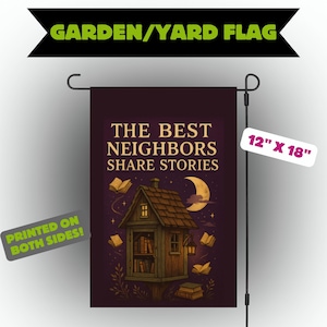 May include: A garden flag with the text "THE BEST NEIGHBORS SHARE STORIES" and a whimsical illustration of a house-shaped bookshelf under a crescent moon. The flag measures 12" x 18" and is printed on both sides. The flag is designed for outdoor use.