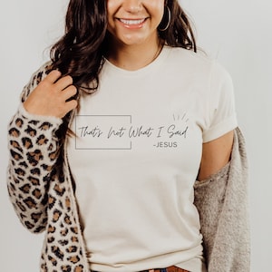 That&#39;s Not What I Said Jesus Shirt, Jesus Quote Tee, Christian Gifts, Liberal Shirt, Evangelical Shirt, Deconstruction Shirt, Christ Tee