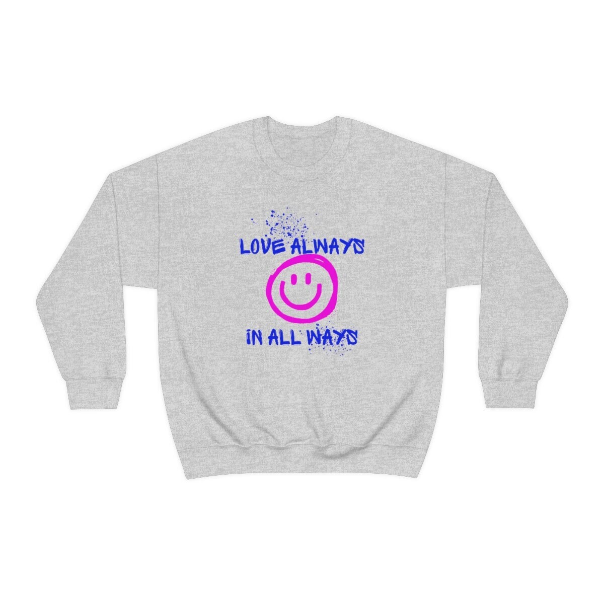 Love Always in All Ways Sweatshirt Graffiti Inspired Love