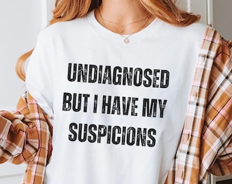 Undiagnosed But I Have My Suspicions Shirt, Funny ADHD Meme T-Shirt, Overstimulated Tee, Inclusion Shirt, Mental Health Shirt, ADHD Shirt