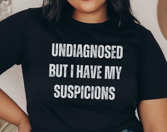 Undiagnosed But I Have My Suspicions Shirt, Funny ADHD Meme T-Shirt, Overstimulated Tee, Inclusion Shirt, Mental Health Shirt, ADHD Shirt