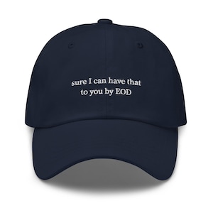 May include: A navy blue baseball cap with white embroidered text that reads "sure I can have that to you by EOD".