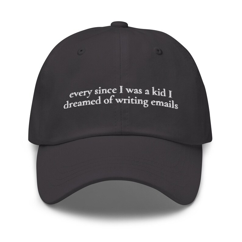 Ever Since I Was a Kid I Dreamed of Writing Emails Hat - Embroidered Corporate Humor Gift - Minimalist Cotton Dad Cap