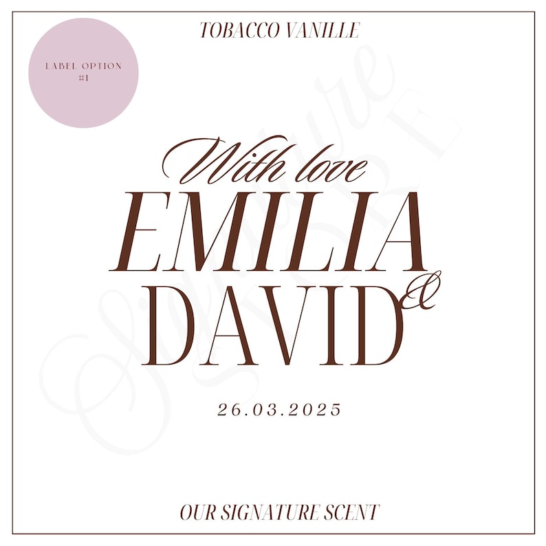 May include: A square white label featuring the text TOBACCO VANILLE at the top and OUR SIGNATURE SCENT at the bottom. The center displays With love EMILIA & DAVID in dark brown serif font, with the date 26.03.2025 below. A light pink circle reads LABEL OPTION #1.