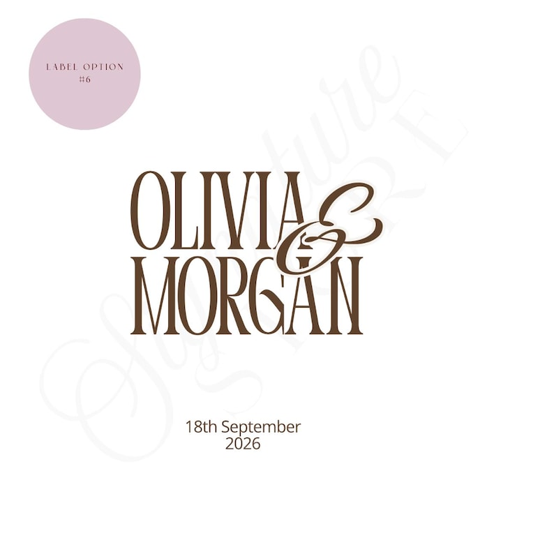 May include: A graphic design featuring the brown text OLIVIA & MORGAN in a tall serif font, with the date 18th September 2026 below. A light pink circle in the top left corner contains the text LABEL OPTION #6 in a small, dark brown font.