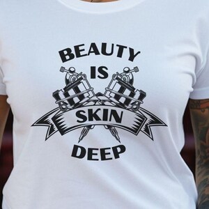 Tattoo Graphic Tee Shirt Design Statement Piece Skin Deep Beauty Message Gift Idea Artist Ink Culture Body Art Addicted Fashion Style