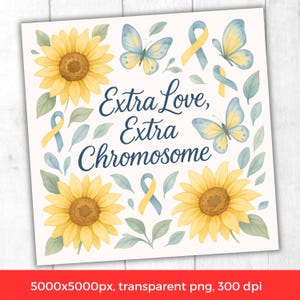 May include: A square print featuring watercolor illustrations of sunflowers, butterflies, and leaves. The text "Extra Love, Extra Chromosome" is written in navy blue script. Yellow and blue ribbons are also included in the design.