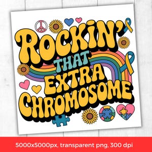 May include: A colorful graphic with the text "ROCKIN' THAT EXTRA CHROMOSOME" in yellow and teal. The design includes a rainbow, sunflowers, hearts, puzzle pieces, and a peace sign. A yellow and teal ribbon is also included.