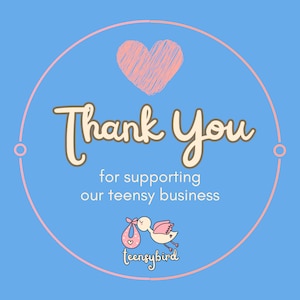 May include: A light blue background with a pink circle containing a pink heart, the text "Thank You" in brown and cream, the text "for supporting our teensy business" in brown, and a cartoon illustration of a stork carrying a pink baby bootie with a heart on it. The text "teensybird" is below the stork.