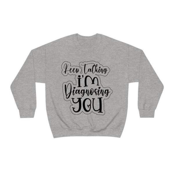 Keep Talking I'm Diagnosing You Unisex Crewneck Sweatshirt, Funny, Silly, Humor, Joke, Men, Women, Mental Health, Holiday Gift