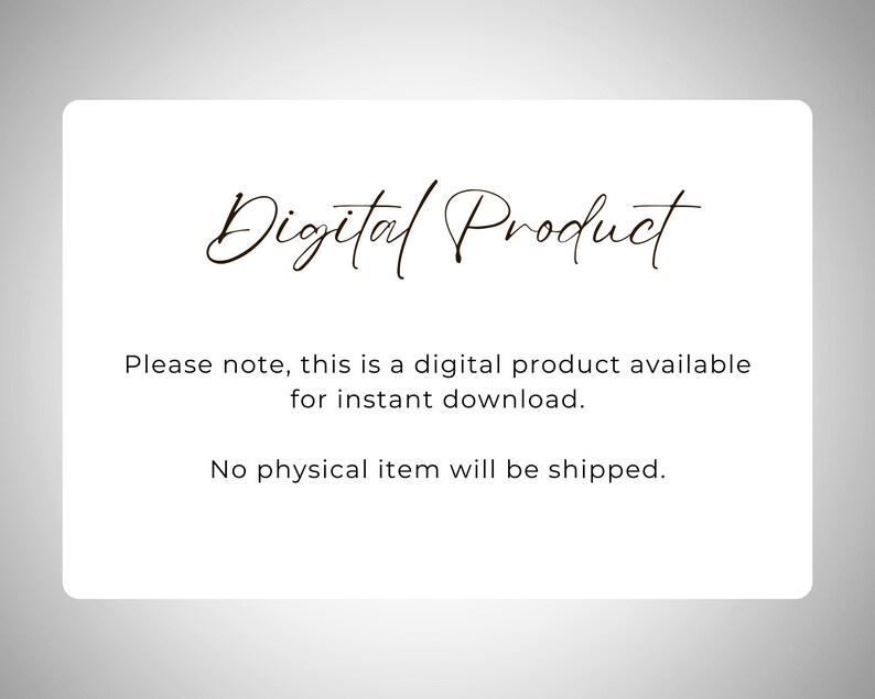 May include: A white card with black text that reads "Digital Product". The text below states "Please note, this is a digital product available for instant download. No physical item will be shipped."