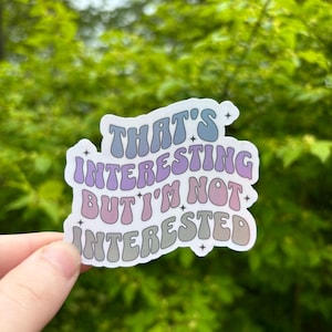 Interesting but not interested sticker, Water Resistant laptop and water bottle decal, funny girly sticker, witty decal