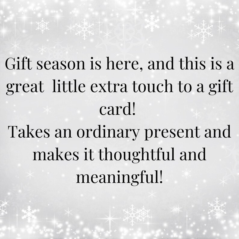 May include: A white background with a snowflake pattern. The text reads: "Gift season is here, and this is a great little extra touch to a gift card! Takes an ordinary present and makes it thoughtful and meaningful!"