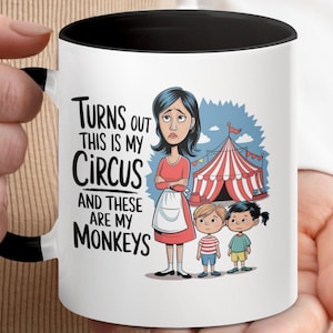 Funny Coffee Mug, Turns Out This Is My Circus And These Are My Monkeys, Humorous Gift Mug, Gift For Mom, Unique Gift Idea