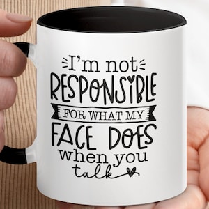 Funny Sarcastic Coffee Mug: I&#39;m Not Responsible For What My Face Does