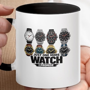Mug featuring four watches and the text "JUST ONE MORE WATCH I PROMISE".
