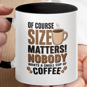 May include: White coffee mug with a black interior and handle, featuring the text "OF COURSE SIZE MATTERS! NOBODY WANTS A SMALL CUP OF COFFEE" in black and brown. A coffee cup graphic is also included.