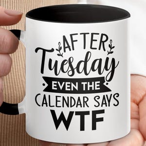 Funny Mug, After Tuesday Calendar Says WTF Mug, Coffee Mug, Gift for Friends, Humorous Office Mug, Sarcastic Quote Mug, Ceramic Mug