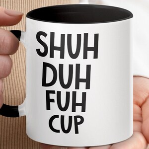 Funny Shuh Duh Fuh Cup Mug, Unique Coffee Mug, Gift for Friends and Family, Sarcastic Mug, Perfect Gift for Office, Fun Ceramic Mug