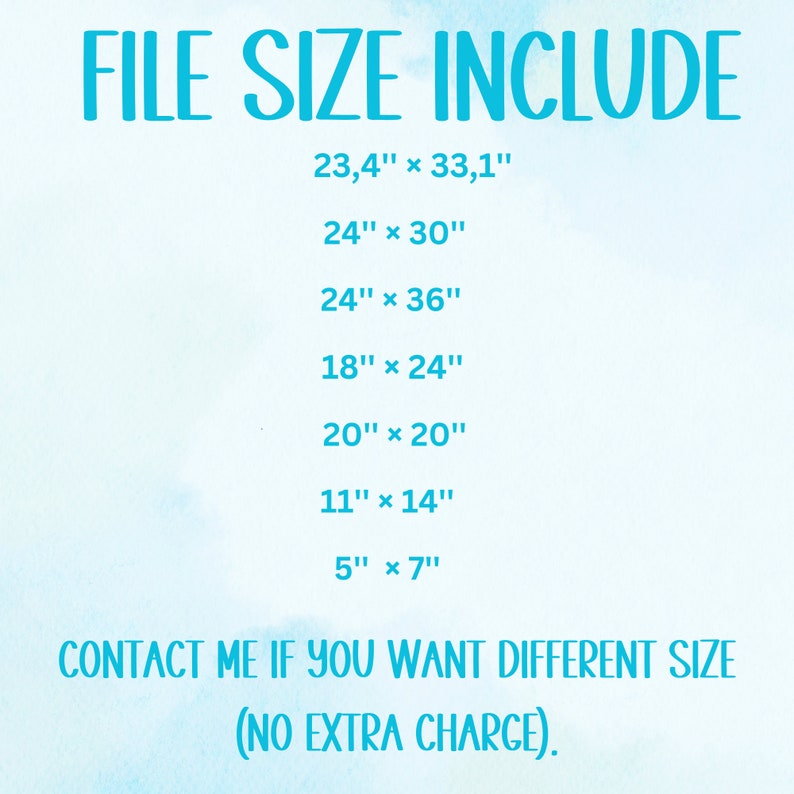 May include: A list of file sizes included with a digital download. The sizes are listed in inches: 23.4" x 33.1", 24" x 30", 24" x 36", 18" x 24", 20" x 20", 11" x 14", and 5" x 7". The text also states "Contact me if you want different size (NO EXTRA CHARGE)."
