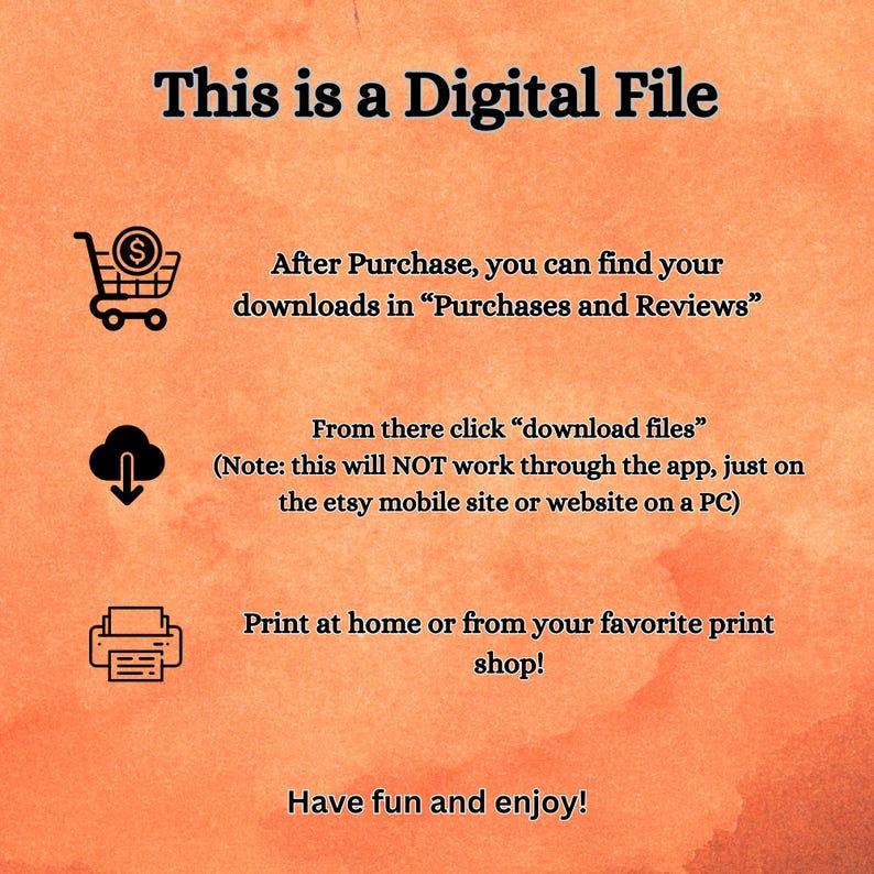 May include: An orange and brown digital file graphic with text. The text reads "This is a Digital File" and provides instructions on how to download and print the file. Includes icons of a shopping cart, cloud, and printer.