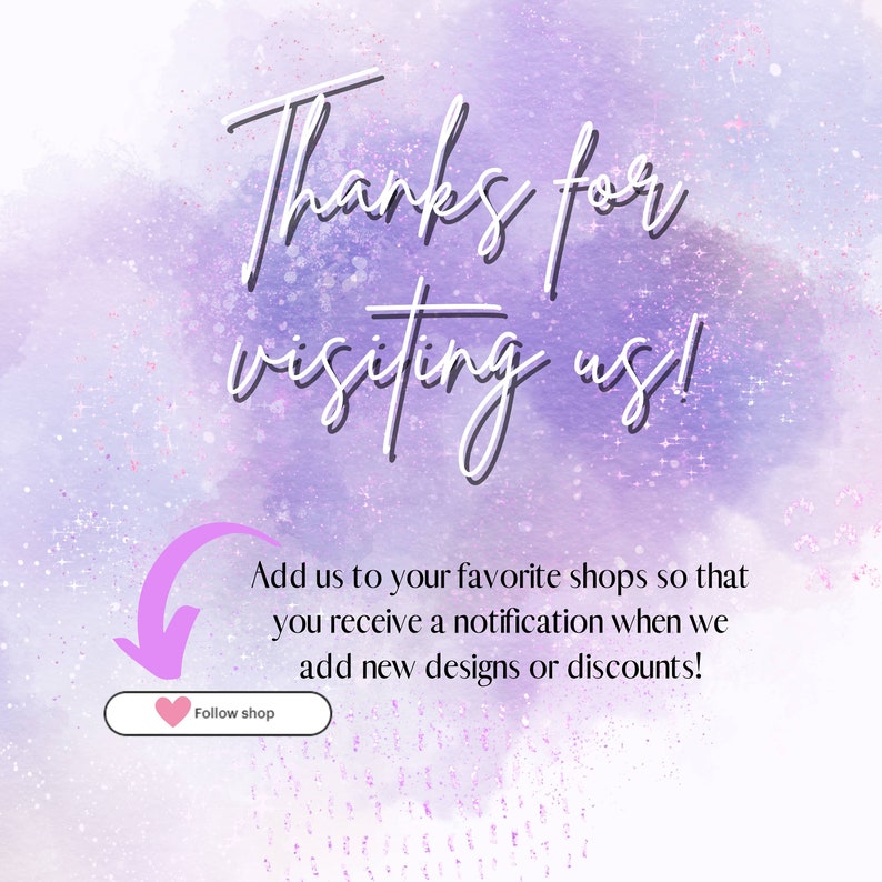 May include: Purple and pink watercolor background with glitter. Text reads "Thanks for visiting us!" with a pink arrow pointing to a button that says "Follow shop". Text below the arrow reads "Add us to your favorite shops so that you receive a notification when we add new designs or discounts!"