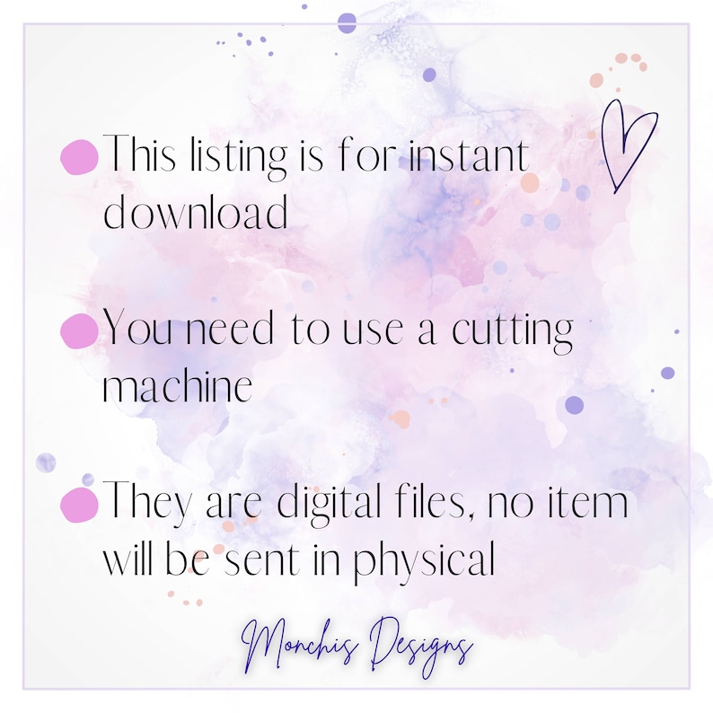 May include: A pink and purple watercolor background with white text that reads "This listing is for instant download. You need to use a cutting machine. They are digital files, no item will be sent in physical. Monchis Designs."