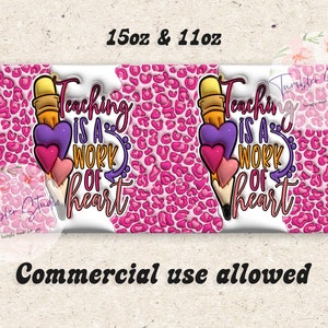 May include: A pink leopard print design with the text "Teaching is a work of heart" and a pencil with heart-shaped erasers. The design is for a tumbler, with sizes 15oz and 11oz. Commercial use is allowed.