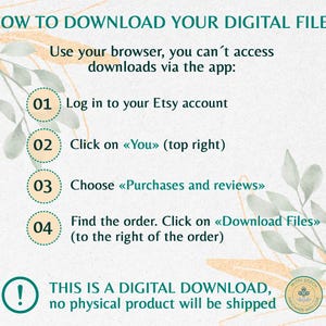 May include: A digital download guide with instructions on how to download a file from Etsy. The text includes steps to log in, find the order, and download files. The image has a floral design and states, "THIS IS A DIGITAL DOWNLOAD, no physical product will be shipped."