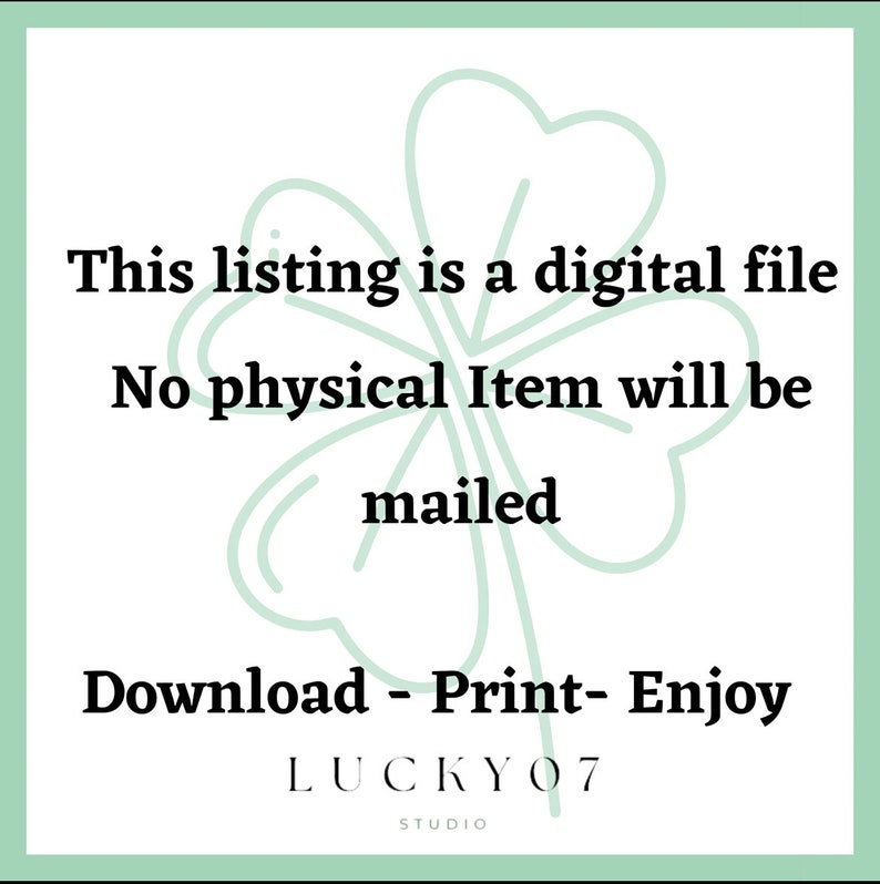 May include: A digital file download graphic with a green four-leaf clover design. The text reads: "This listing is a digital file. No physical item will be mailed. Download - Print - Enjoy. LUCKYO7 STUDIO."