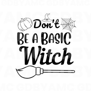 Don&#39;t be a Basic WITCH SVG, Png, Eps, Dxf, Pdf, Digital Cut File, Cricut Maker, Silhouette Cameo 4