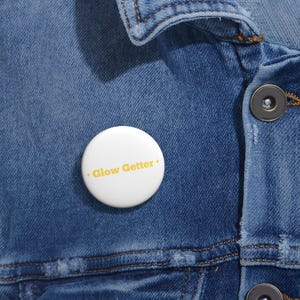Custom Glow Getter Pin Buttons | Motivational Pins for Gifts, Badges for Parties, Accessories, Unique Decor