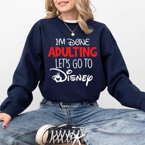I'm Done Adulting Let's Go To Disney Sweatshirt, Disneyland Trip Hoodie, Adult Disneyworld Sweatshirt, Disney Gift Sweatshirt, Disney Hoodie Navy